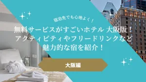無料サービスがすごいホテル 大阪版！アクティビティやフリードリンクなど魅力的な宿を紹介！
